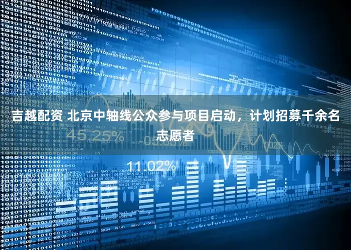 吉越配资 北京中轴线公众参与项目启动，计划招募千余名志愿者