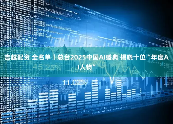 吉越配资 全名单丨总台2025中国AI盛典 揭晓十位“年度AI人物”