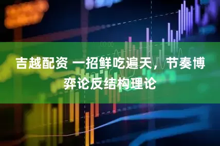 吉越配资 一招鲜吃遍天,节奏博弈论反结构理论